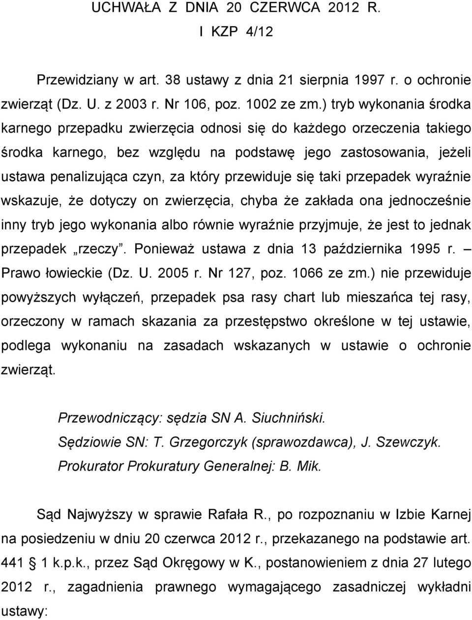 przewiduje się taki przepadek wyraźnie wskazuje, że dotyczy on zwierzęcia, chyba że zakłada ona jednocześnie inny tryb jego wykonania albo równie wyraźnie przyjmuje, że jest to jednak przepadek