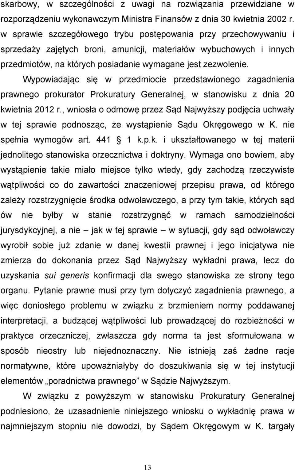Wypowiadając się w przedmiocie przedstawionego zagadnienia prawnego prokurator Prokuratury Generalnej, w stanowisku z dnia 20 kwietnia 2012 r.