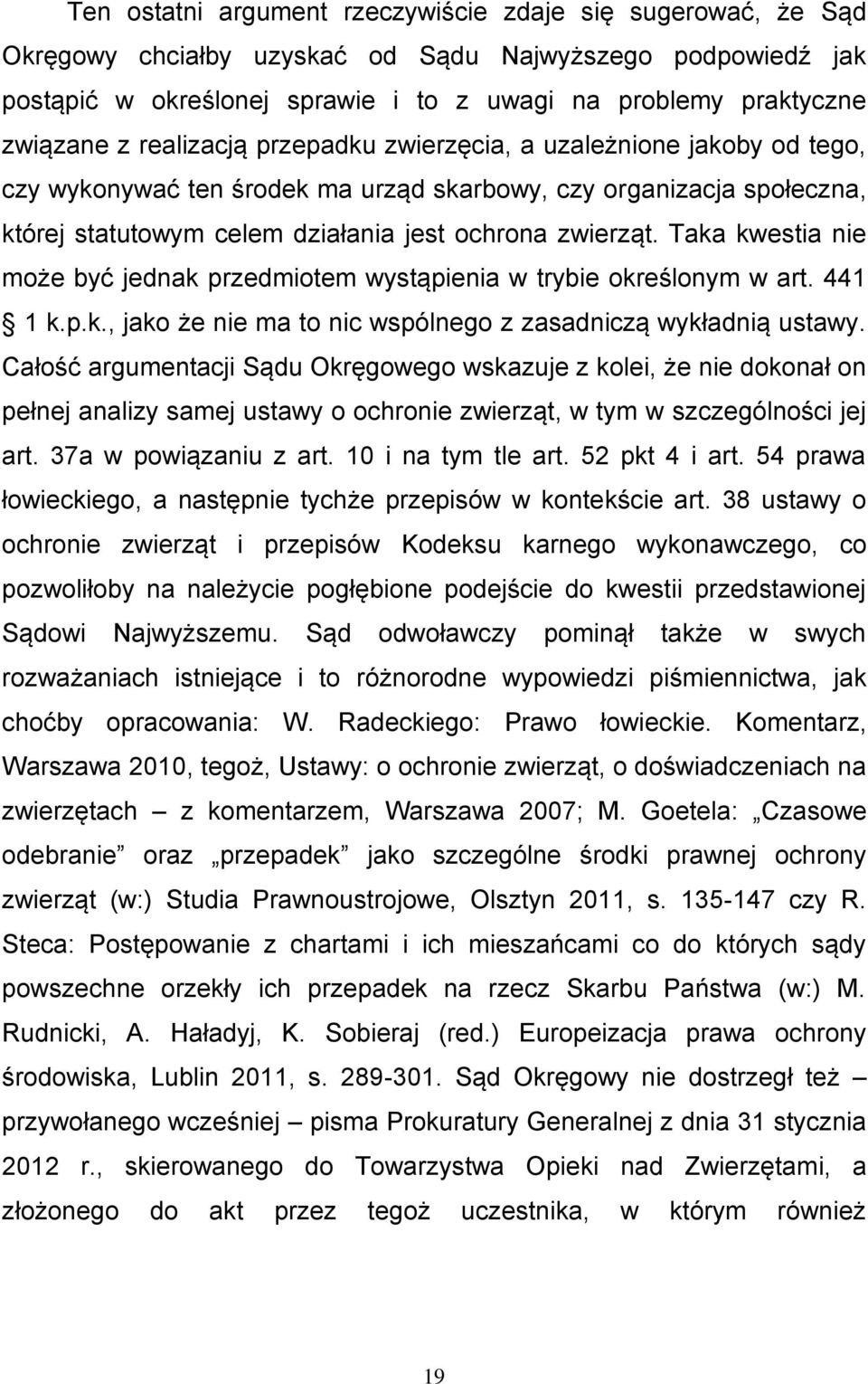 Taka kwestia nie może być jednak przedmiotem wystąpienia w trybie określonym w art. 441 1 k.p.k., jako że nie ma to nic wspólnego z zasadniczą wykładnią ustawy.