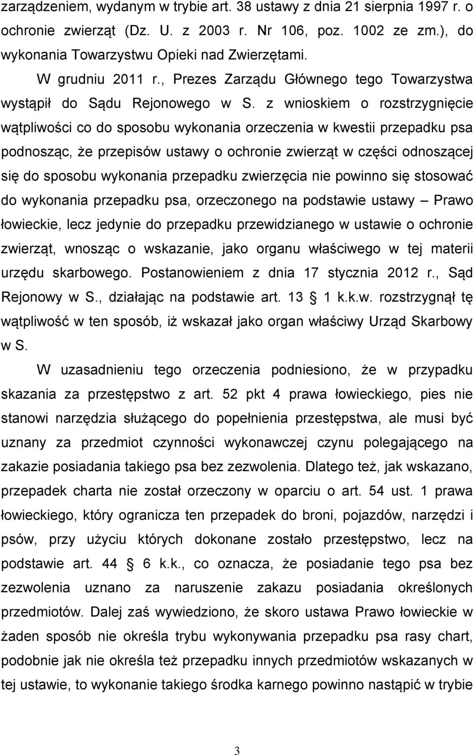 z wnioskiem o rozstrzygnięcie wątpliwości co do sposobu wykonania orzeczenia w kwestii przepadku psa podnosząc, że przepisów ustawy o ochronie zwierząt w części odnoszącej się do sposobu wykonania