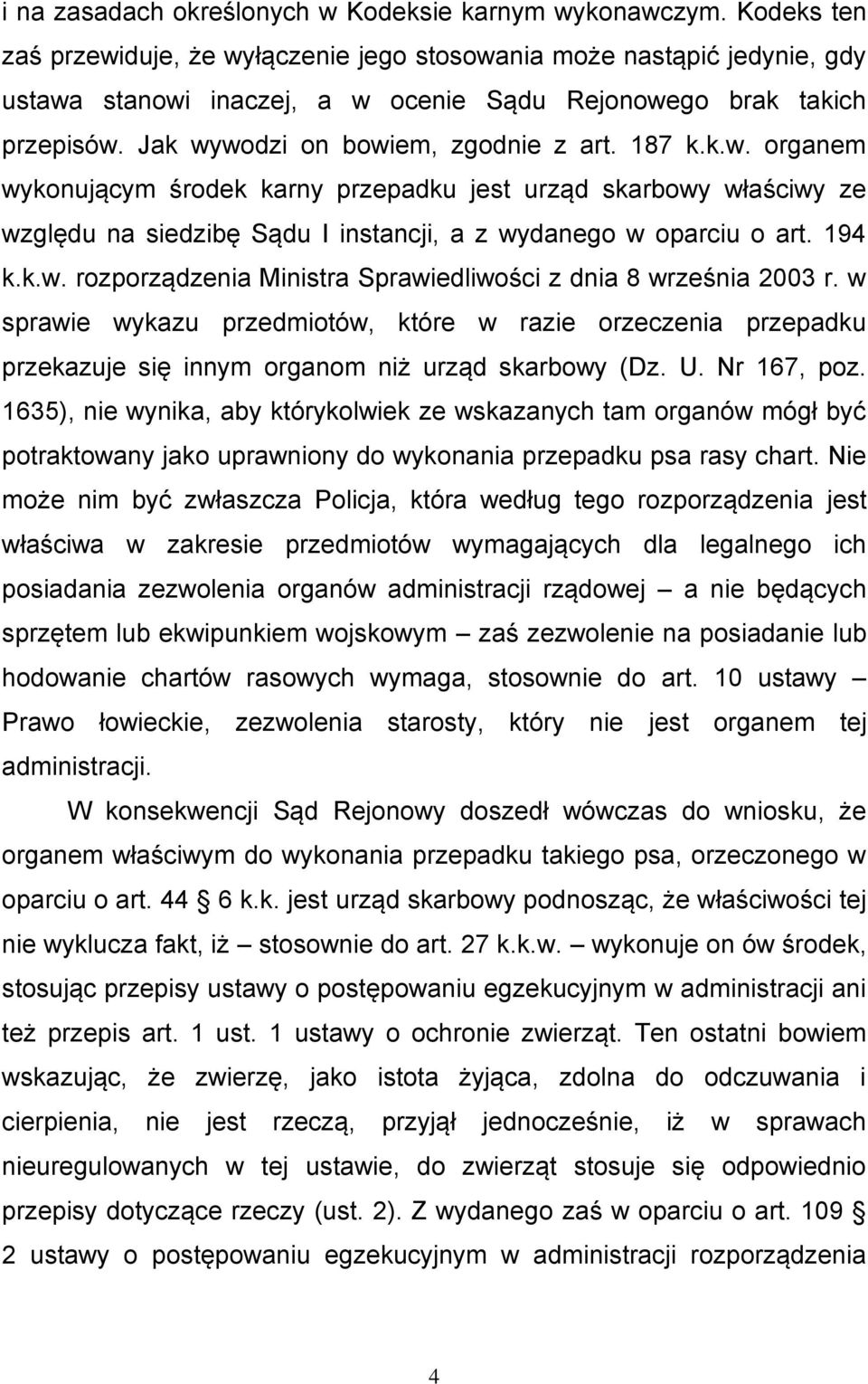 187 k.k.w. organem wykonującym środek karny przepadku jest urząd skarbowy właściwy ze względu na siedzibę Sądu I instancji, a z wydanego w oparciu o art. 194 k.k.w. rozporządzenia Ministra Sprawiedliwości z dnia 8 września 2003 r.
