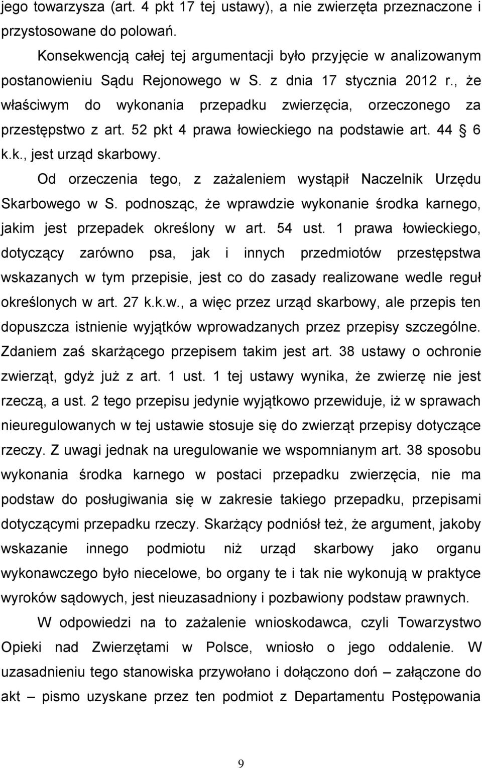 , że właściwym do wykonania przepadku zwierzęcia, orzeczonego za przestępstwo z art. 52 pkt 4 prawa łowieckiego na podstawie art. 44 6 k.k., jest urząd skarbowy.
