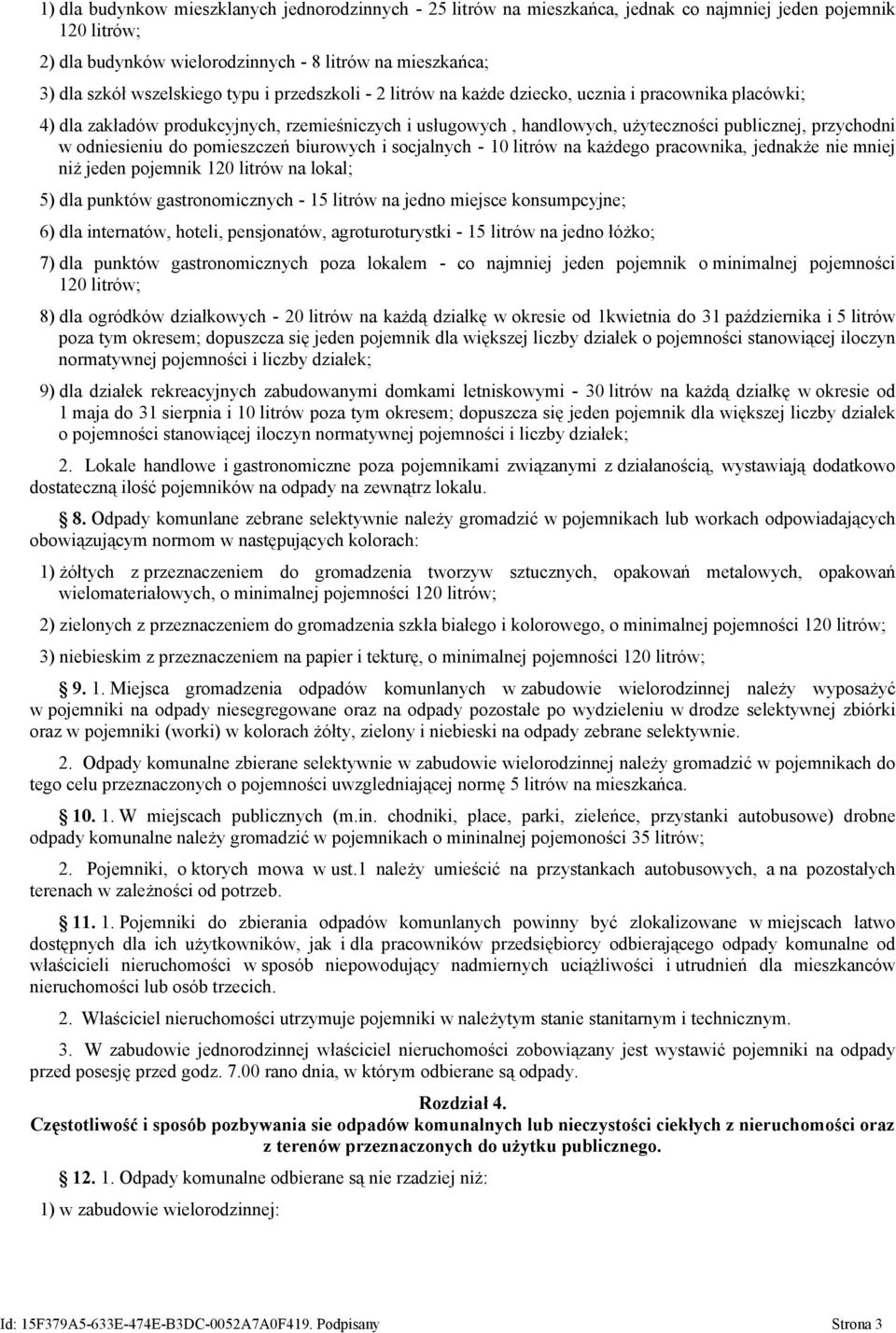 odniesieniu do pomieszczeń biurowych i socjalnych - 10 litrów na każdego pracownika, jednakże nie mniej niż jeden pojemnik 120 litrów na lokal; 5) dla punktów gastronomicznych - 15 litrów na jedno