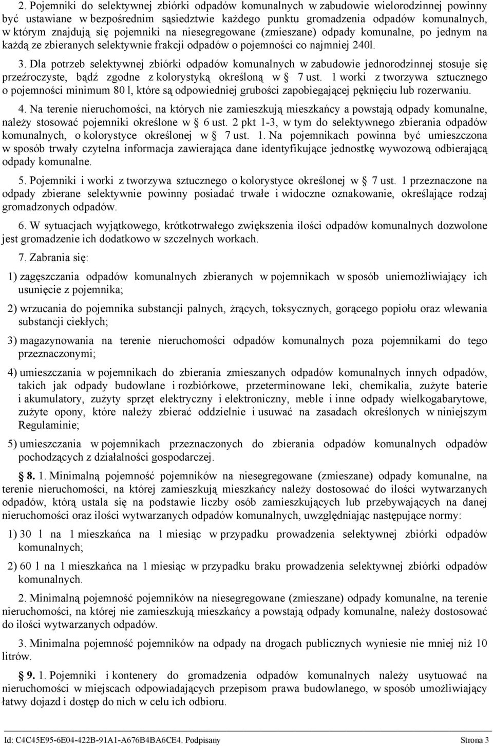 Dla potrzeb selektywnej zbiórki odpadów komunalnych w zabudowie jednorodzinnej stosuje się przeźroczyste, bądź zgodne z kolorystyką określoną w 7 ust.