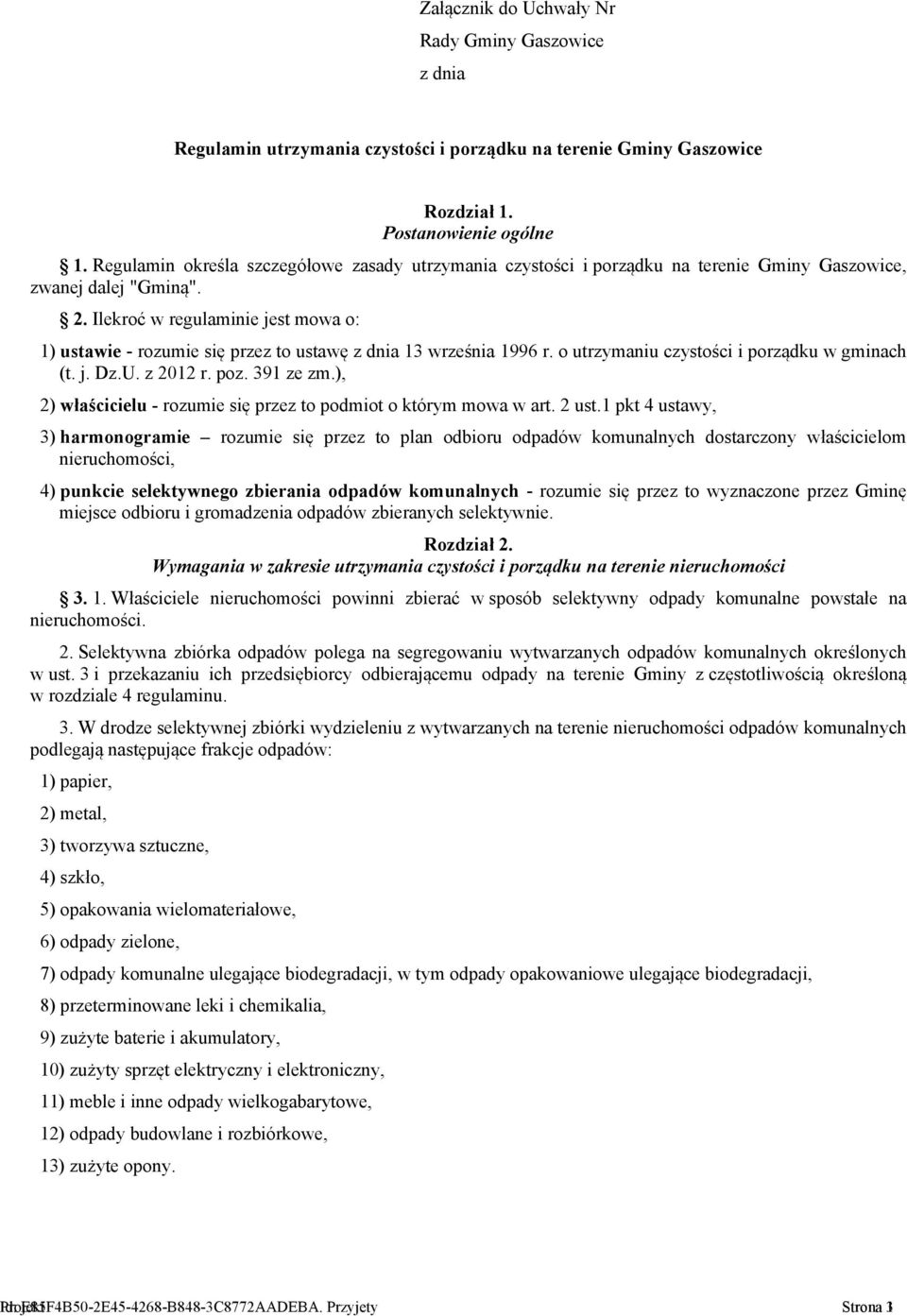 Ilekroć w regulaminie jest mowa o: 1) ustawie - rozumie się przez to ustawę z dnia 13 września 1996 r. o utrzymaniu czystości i porządku w gminach (t. j. Dz.U. z 2012 r. poz. 391 ze zm.