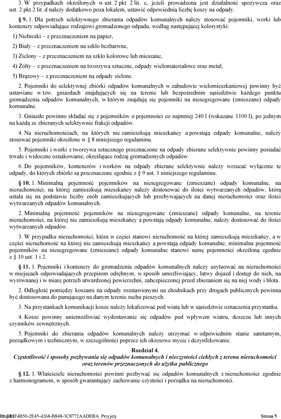 przeznaczeniem na papier, 2) Biały z przeznaczeniem na szkło bezbarwne, 3) Zielony z przeznaczeniem na szkło kolorowe lub mieszane, 4) Żółty z przeznaczeniem na tworzywa sztuczne, odpady