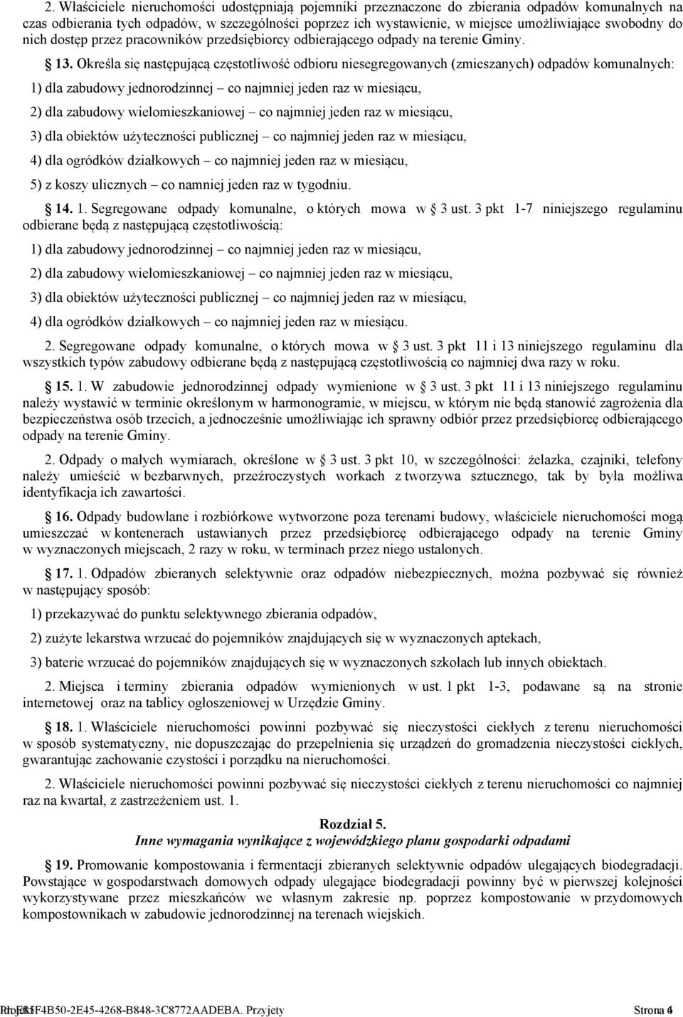 Określa się następującą częstotliwość odbioru niesegregowanych (zmieszanych) odpadów komunalnych: 1) dla zabudowy jednorodzinnej co najmniej jeden raz w miesiącu, 2) dla zabudowy wielomieszkaniowej