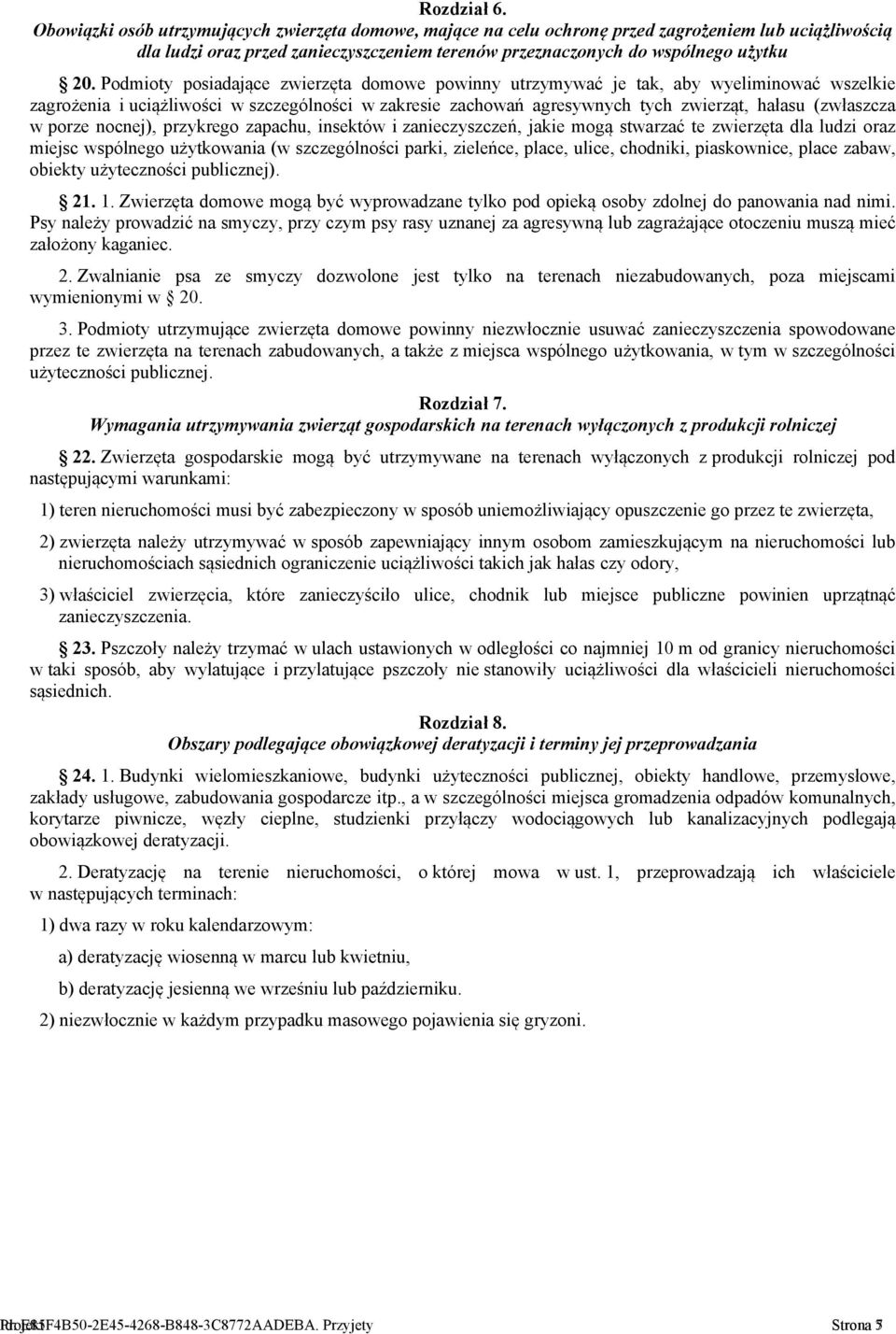 Podmioty posiadające zwierzęta domowe powinny utrzymywać je tak, aby wyeliminować wszelkie zagrożenia i uciążliwości w szczególności w zakresie zachowań agresywnych tych zwierząt, hałasu (zwłaszcza w