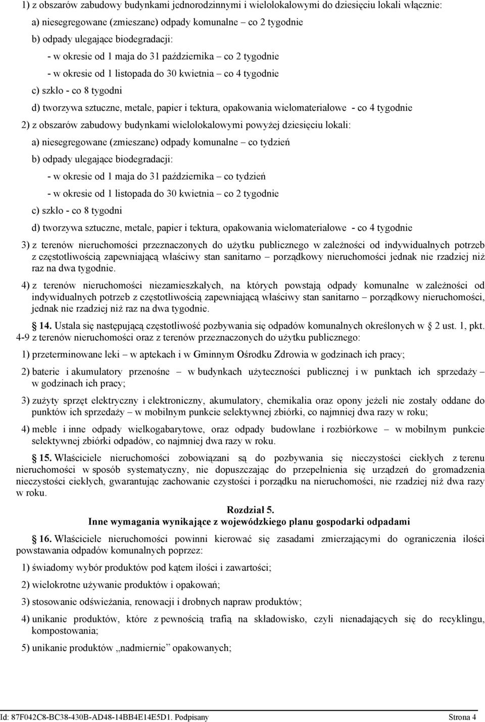 wielomateriałowe - co 4 tygodnie 2) z obszarów zabudowy budynkami wielolokalowymi powyżej dziesięciu lokali: a) niesegregowane (zmieszane) odpady komunalne co tydzień b) odpady ulegające