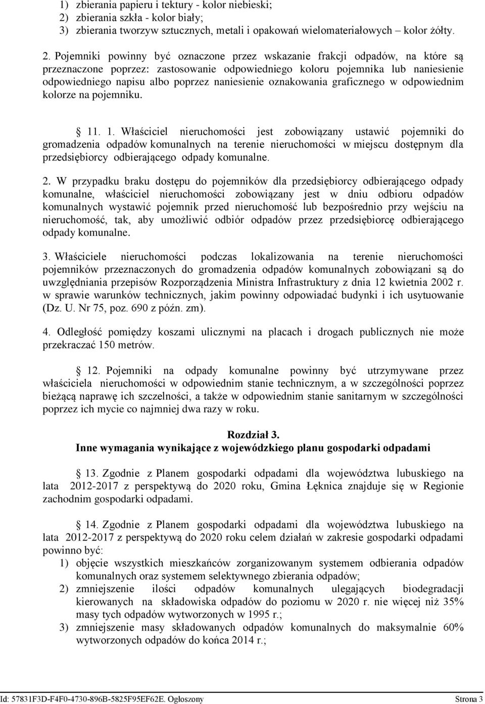 Pojemniki powinny być oznaczone przez wskazanie frakcji odpadów, na które są przeznaczone poprzez: zastosowanie odpowiedniego koloru pojemnika lub naniesienie odpowiedniego napisu albo poprzez