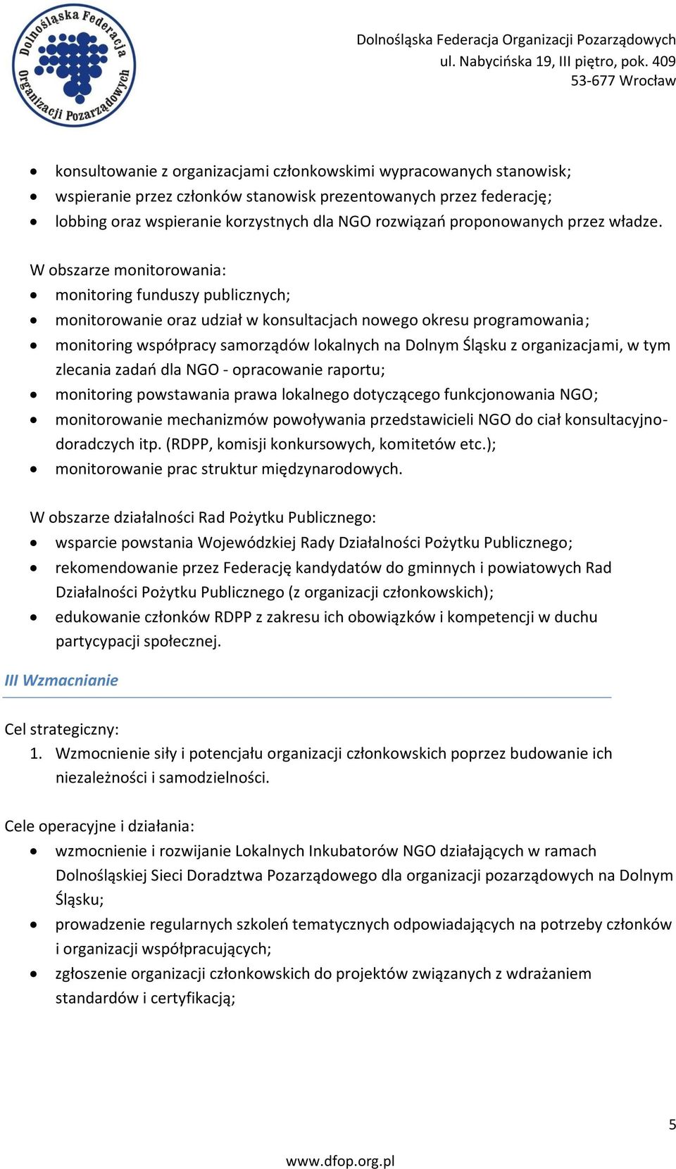 W obszarze monitorowania: monitoring funduszy publicznych; monitorowanie oraz udział w konsultacjach nowego okresu programowania; monitoring współpracy samorządów lokalnych na Dolnym Śląsku z