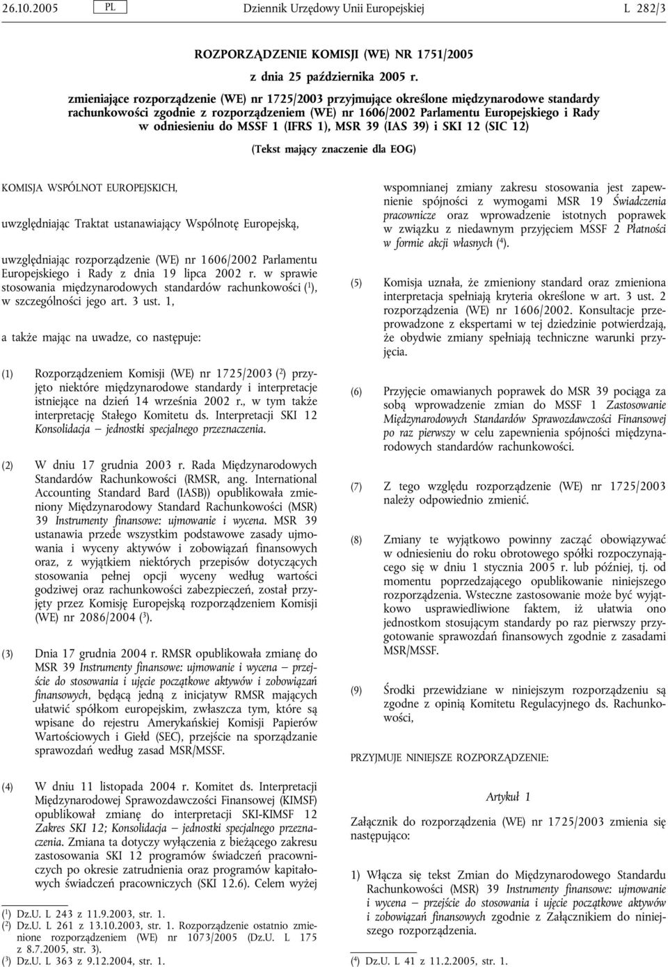 MSSF 1 (IFRS 1), MSR 39 (IAS 39) i SKI 12 (SIC 12) (Tekst mający znaczenie dla EOG) KOMISJA WSPÓLNOT EUROPEJSKICH, uwzględniając Traktat ustanawiający Wspólnotę Europejską, uwzględniając