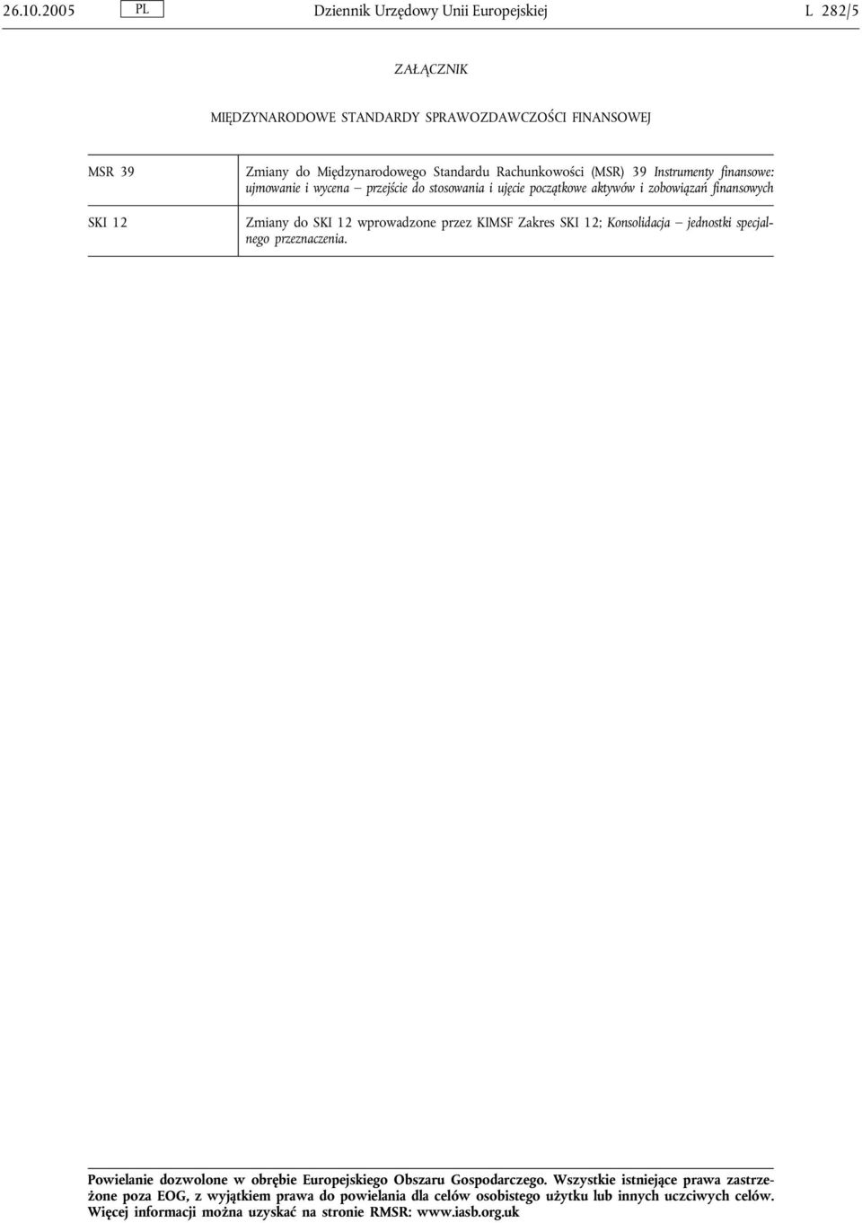 Rachunkowości (MSR) 39 Instrumenty finansowe: ujmowanie i wycena przejście do stosowania i ujęcie początkowe aktywów i zobowiązań finansowych Zmiany do SKI 12 wprowadzone