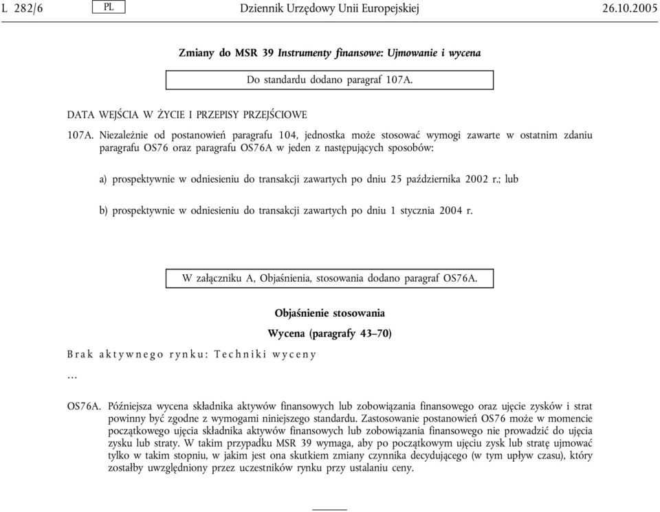 do transakcji zawartych po dniu 25 października 2002 r.; lub b) prospektywnie w odniesieniu do transakcji zawartych po dniu 1 stycznia 2004 r.