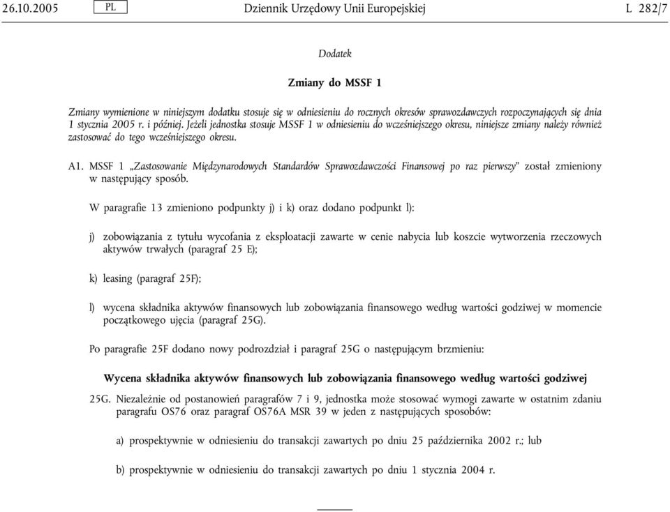 dnia 1 stycznia 2005 r. i później. Jeżeli jednostka stosuje MSSF 1 w odniesieniu do wcześniejszego okresu, niniejsze zmiany należy również zastosować do tego wcześniejszego okresu. A1.