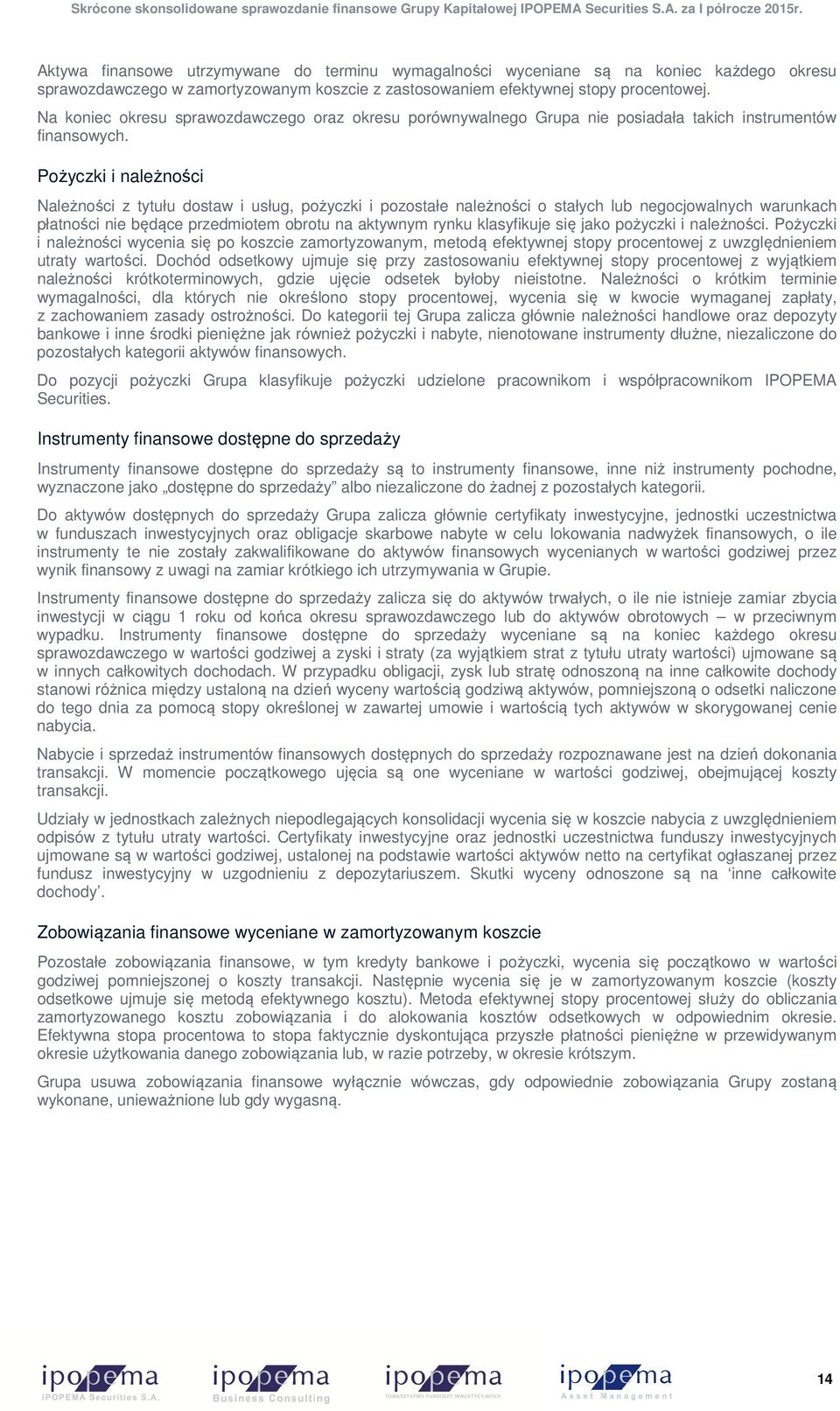 Pożyczki i należności Należności z tytułu dostaw i usług, pożyczki i pozostałe należności o stałych lub negocjowalnych warunkach płatności nie będące przedmiotem obrotu na aktywnym rynku klasyfikuje