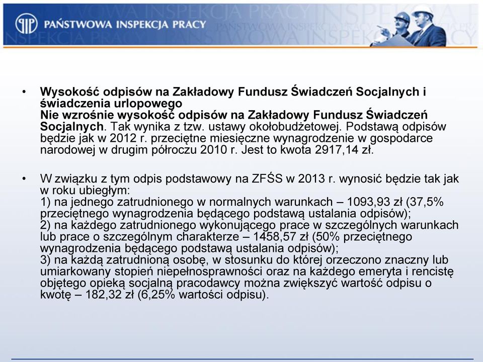 wynosić będzie tak jak w roku ubiegłym: 1) na jednego zatrudnionego w normalnych warunkach 1093,93 zł (37,5% przeciętnego wynagrodzenia będącego podstawą ustalania odpisów); 2) na każdego