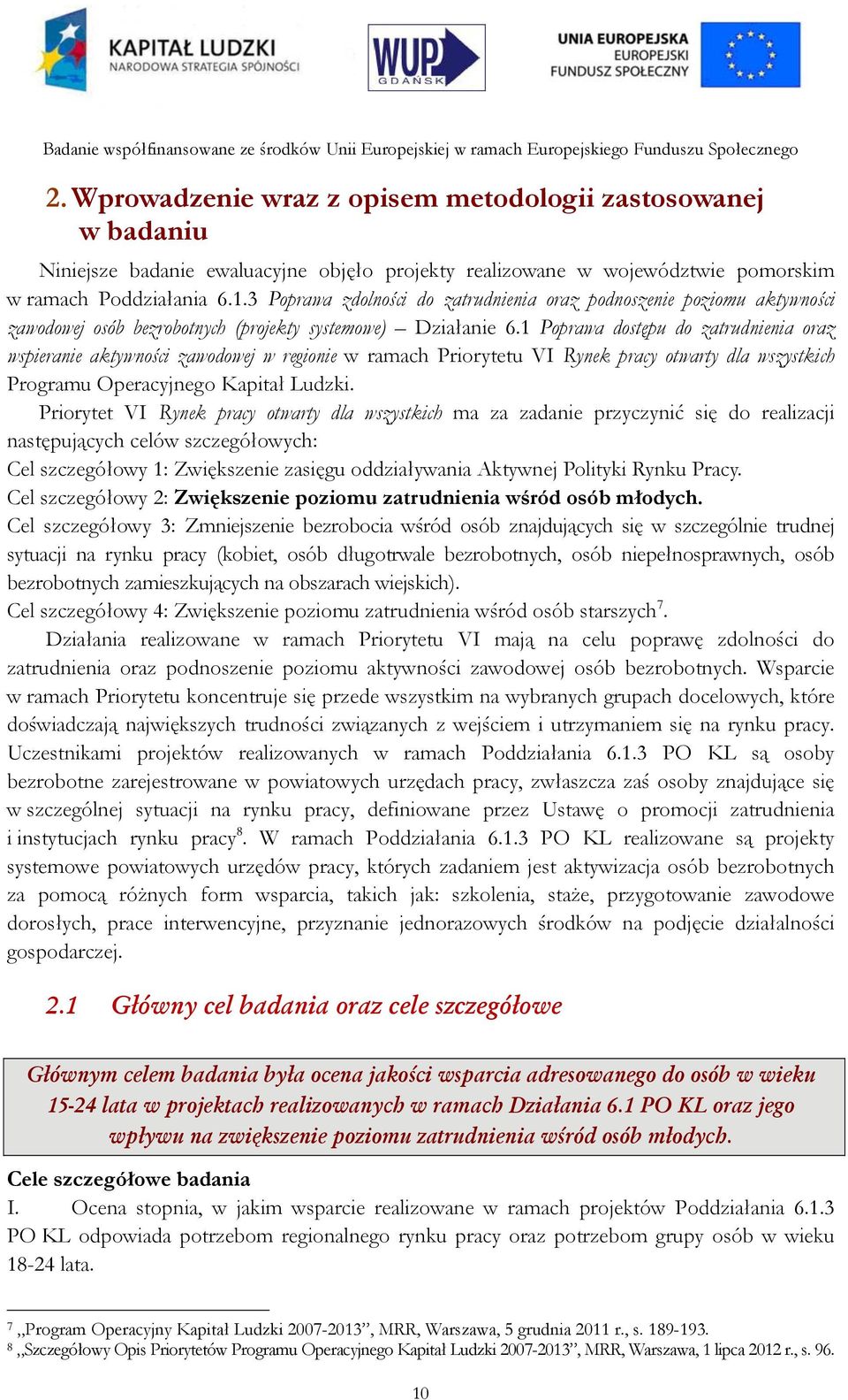 1 Poprawa dostępu do zatrudnienia oraz wspieranie aktywności zawodowej w regionie w ramach Priorytetu VI Rynek pracy otwarty dla wszystkich Programu Operacyjnego Kapitał Ludzki.