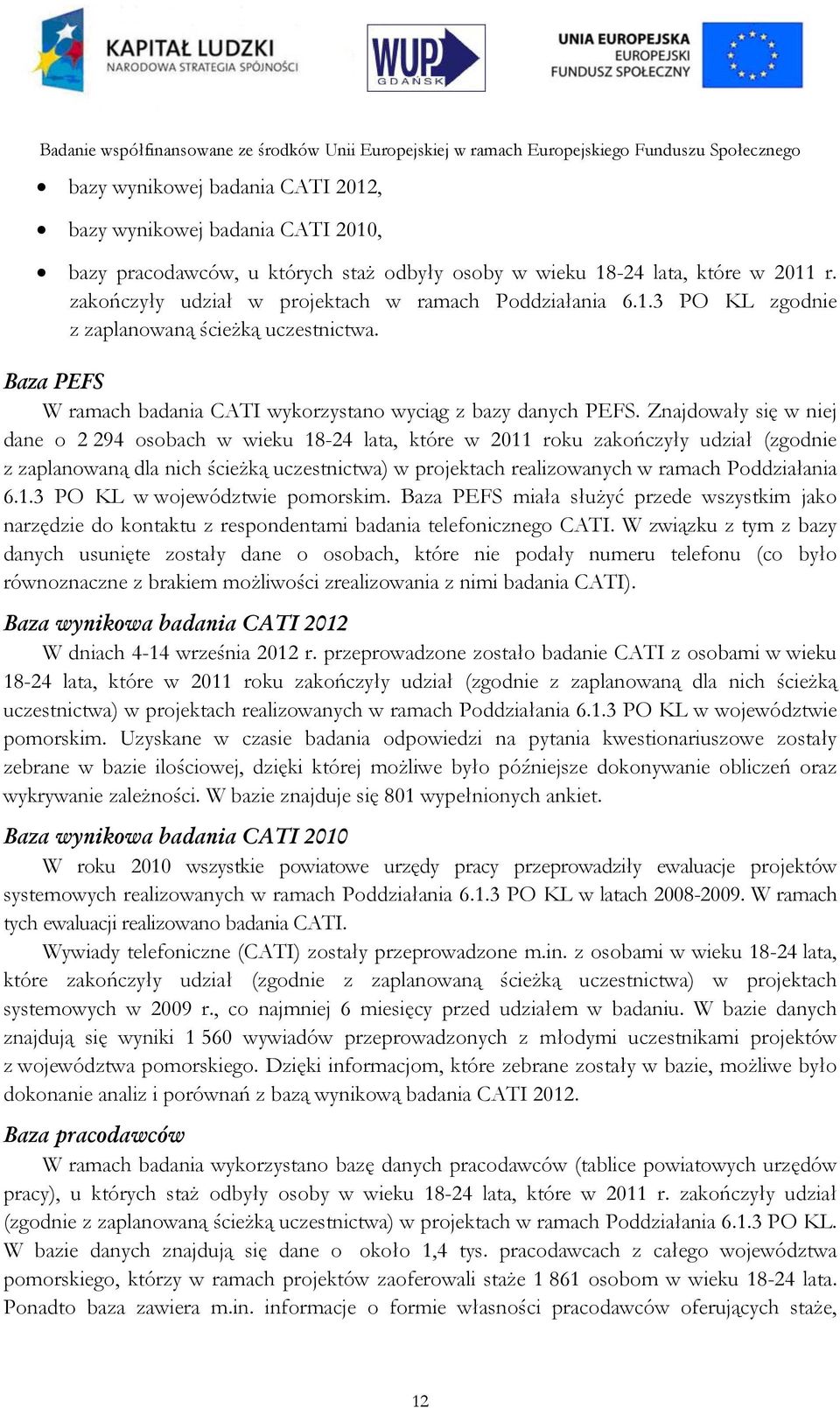 Znajdowały się w niej dane o 2 294 osobach w wieku 18-24 lata, które w 2011 roku zakończyły udział (zgodnie z zaplanowaną dla nich ścieżką uczestnictwa) w projektach realizowanych w ramach
