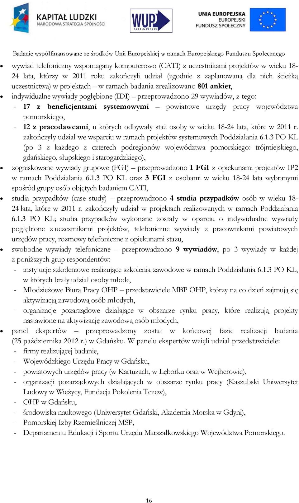 12 z pracodawcami, u których odbywały staż osoby w wieku 18-24 lata, które w 2011 r. zakończyły udział we wsparciu w ramach projektów systemowych Poddziałania 6.1.3 PO KL (po 3 z każdego z czterech