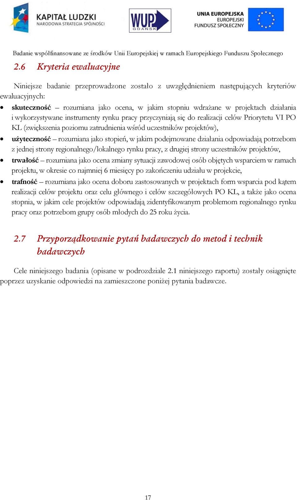 stopień, w jakim podejmowane działania odpowiadają potrzebom z jednej strony regionalnego/lokalnego rynku pracy, z drugiej strony uczestników projektów, trwałość rozumiana jako ocena zmiany sytuacji
