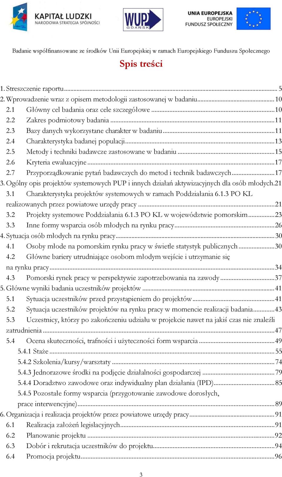 7 Przyporządkowanie pytań badawczych do metod i technik badawczych... 17 3. Ogólny opis projektów systemowych PUP i innych działań aktywizacyjnych dla osób młodych.21 3.