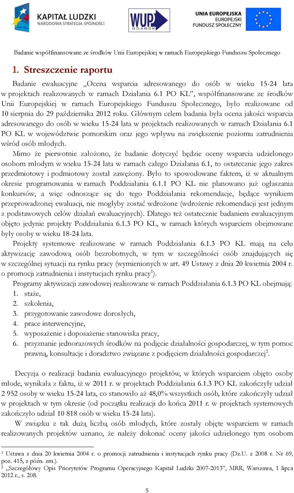 Głównym celem badania była ocena jakości wsparcia adresowanego do osób w wieku 15-24 lata w projektach realizowanych w ramach Działania 6.