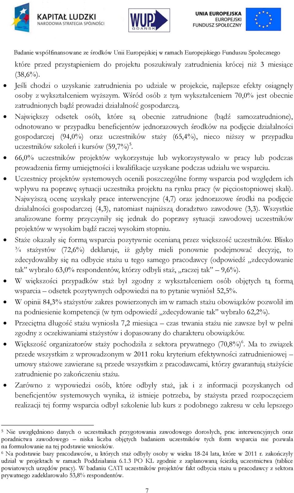 Wśród osób z tym wykształceniem 70,0% jest obecnie zatrudnionych bądź prowadzi działalność gospodarczą.