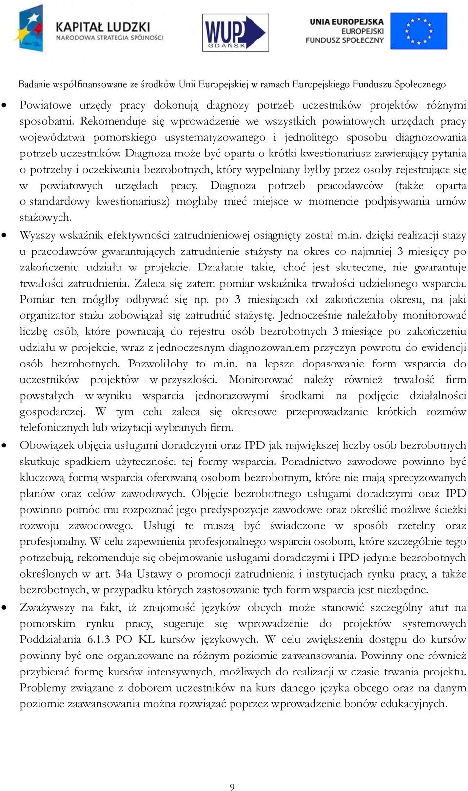 Diagnoza może być oparta o krótki kwestionariusz zawierający pytania o potrzeby i oczekiwania bezrobotnych, który wypełniany byłby przez osoby rejestrujące się w powiatowych urzędach pracy.