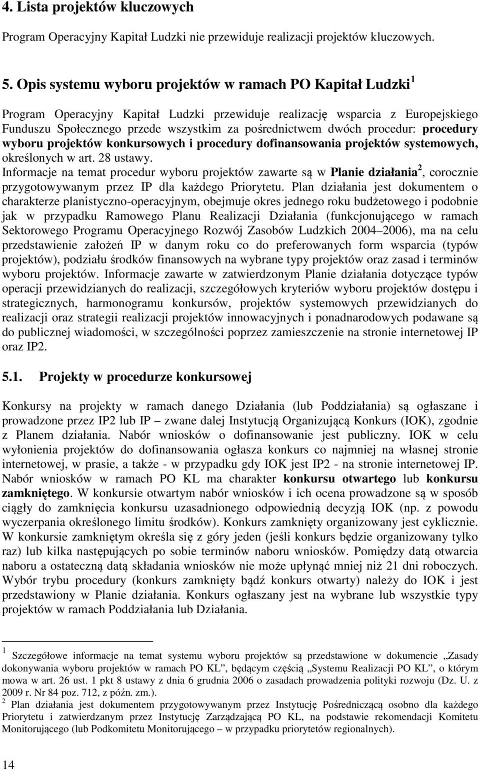 dwóch procedur: procedury wyboru projektów konkursowych i procedury dofinansowania projektów systemowych, określonych w art. 28 ustawy.