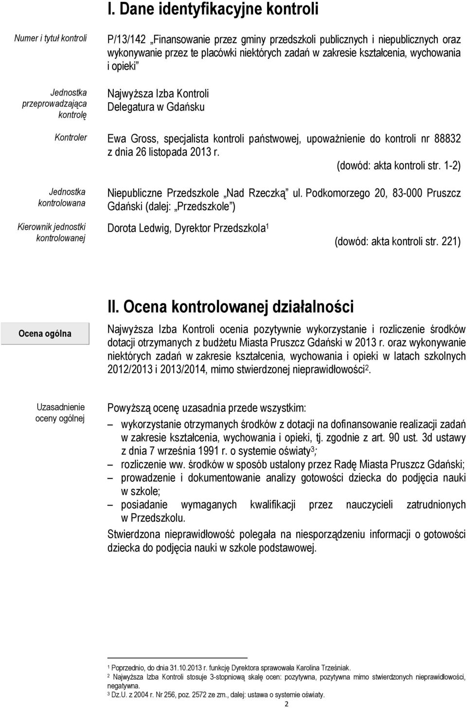 88832 z dnia 26 listopada 2013 r. (dowód: akta kontroli str. 1-2) Jednostka kontrolowana Niepubliczne Przedszkole Nad Rzeczką ul.