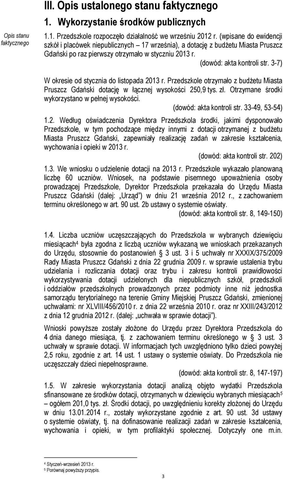 3-7) W okresie od stycznia do listopada 2013 r. Przedszkole otrzymało z budżetu Miasta Pruszcz Gdański dotację w łącznej wysokości 250,9 tys. zł. Otrzymane środki wykorzystano w pełnej wysokości.