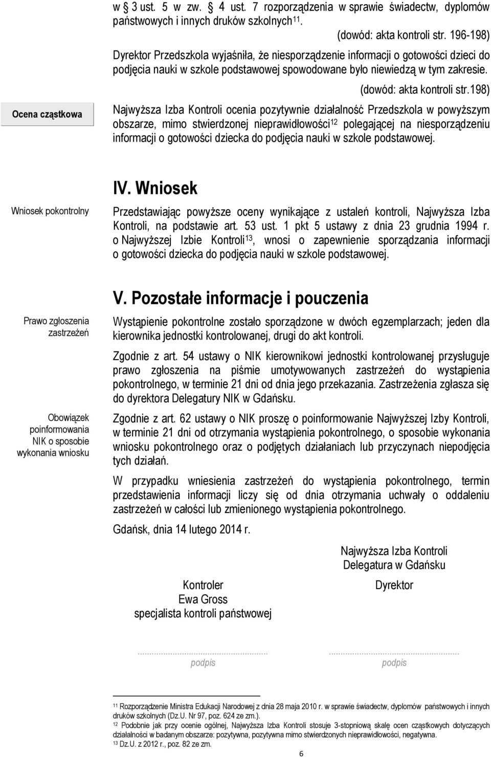 198) Najwyższa Izba Kontroli ocenia pozytywnie działalność Przedszkola w powyższym obszarze, mimo stwierdzonej nieprawidłowości 12 polegającej na niesporządzeniu informacji o gotowości dziecka do