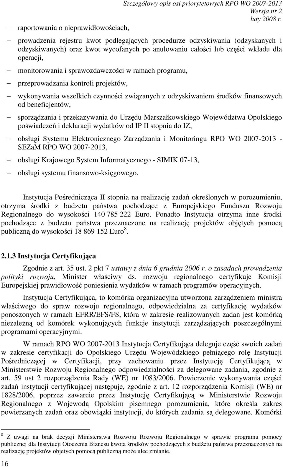 odzyskiwaniem środków finansowych od beneficjentów, sporządzania i przekazywania do Urzędu Marszałkowskiego Województwa Opolskiego poświadczeń i deklaracji wydatków od IP II stopnia do IZ, obsługi