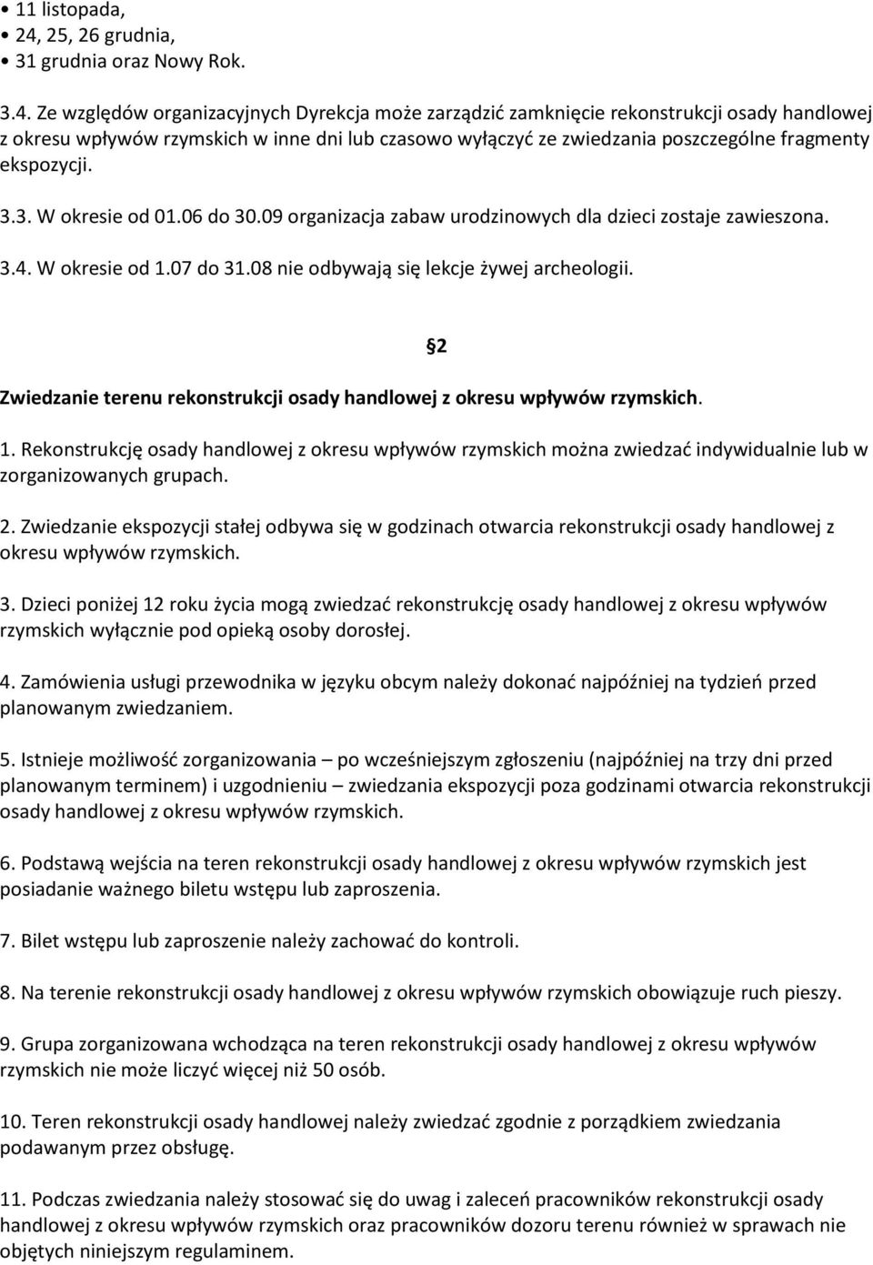 Ze względów organizacyjnych Dyrekcja może zarządzić zamknięcie rekonstrukcji osady handlowej z okresu wpływów rzymskich w inne dni lub czasowo wyłączyć ze zwiedzania poszczególne fragmenty ekspozycji.