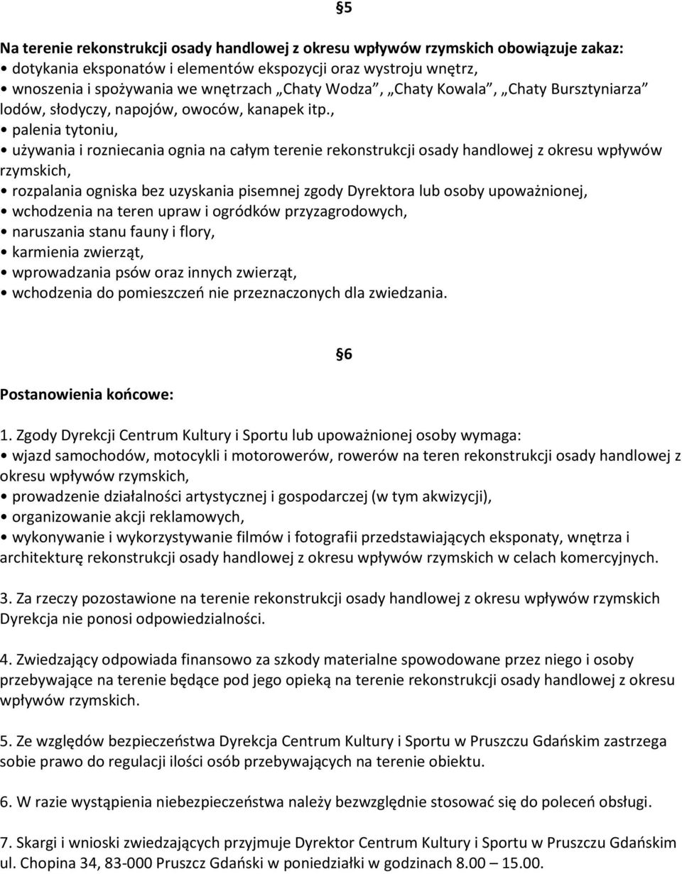 , palenia tytoniu, używania i rozniecania ognia na całym terenie rekonstrukcji osady handlowej z okresu wpływów rzymskich, rozpalania ogniska bez uzyskania pisemnej zgody Dyrektora lub osoby