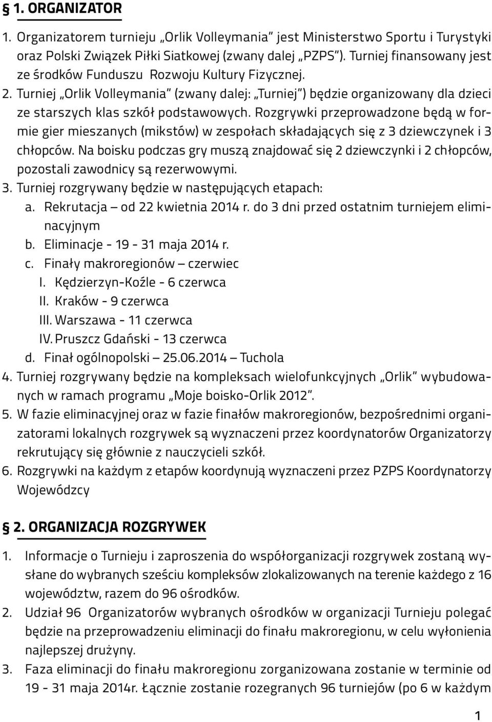 Rozgrywki przeprowadzone będą w formie gier mieszanych (mikstów) w zespołach składających się z 3 dziewczynek i 3 chłopców.