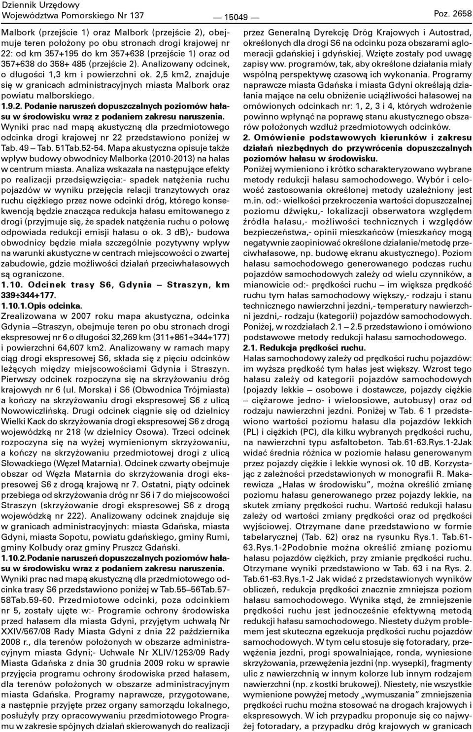 2). Analizowany odcinek, o długości 1,3 km i powierzchni ok. 2,5 km2, znajduje się w granicach administracyjnych miasta Malbork oraz powiatu malborskiego. 1.9.2. Podanie naruszeń dopuszczalnych poziomów hałasu w środowisku wraz z podaniem zakresu naruszenia.