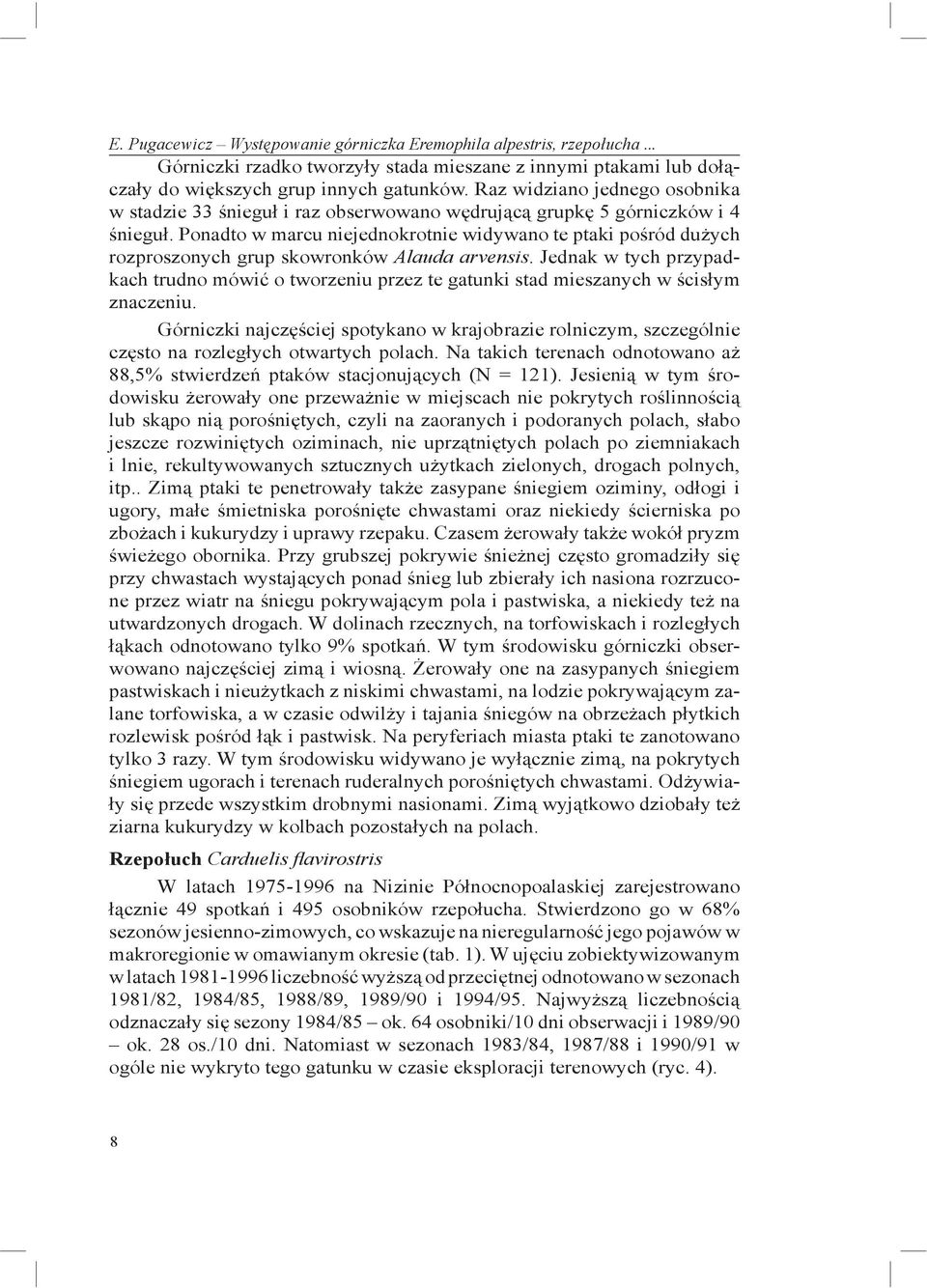 Ponadto w marcu niejednokrotnie widywano te ptaki pośród dużych rozproszonych grup skowronków Alauda arvensis.