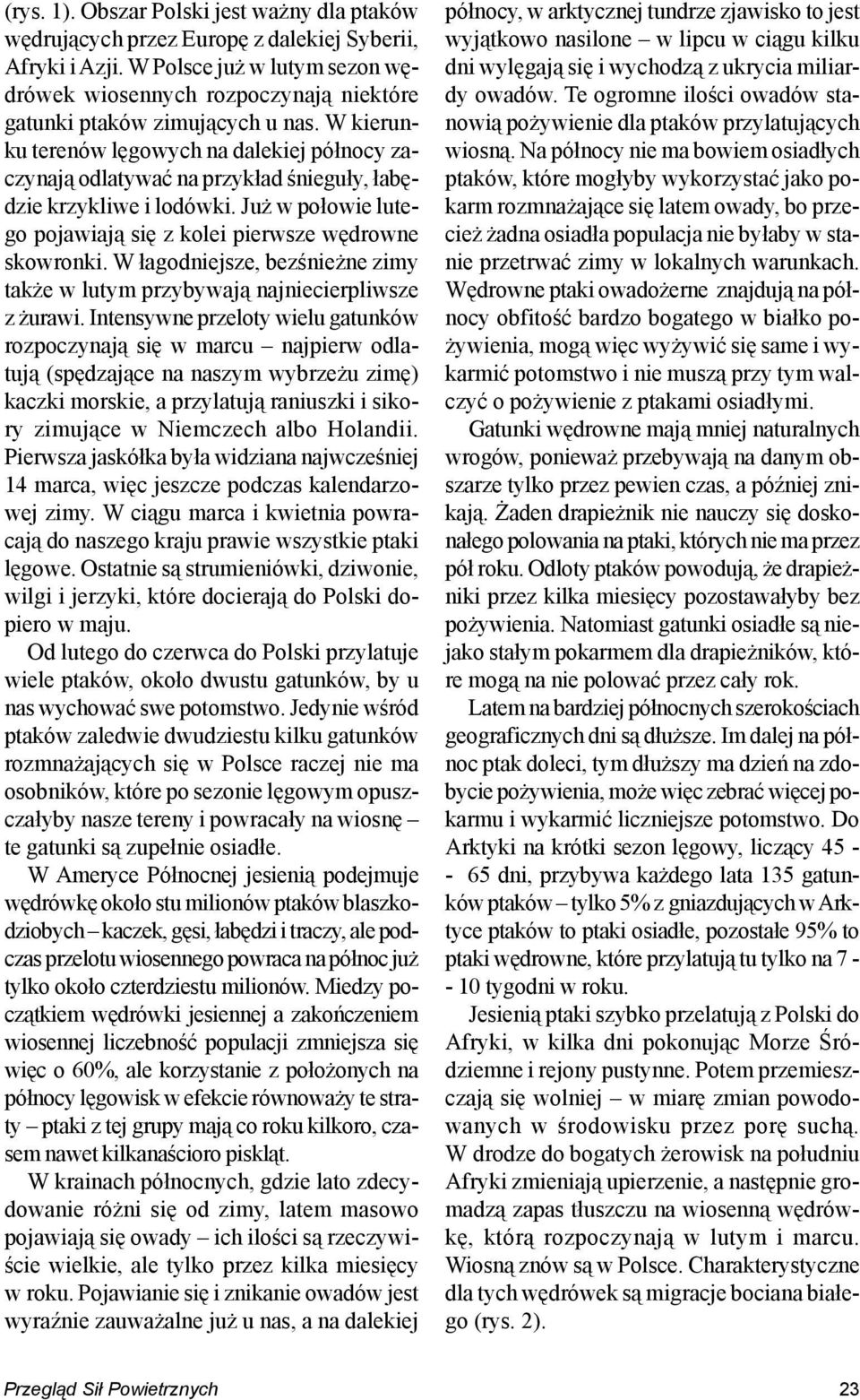 W kierunku terenów lêgowych na dalekiej pó³nocy zaczynaj¹ odlatywaæ na przyk³ad œniegu³y, ³abêdzie krzykliwe i lodówki. Ju w po³owie lutego pojawiaj¹ siê z kolei pierwsze wêdrowne skowronki.