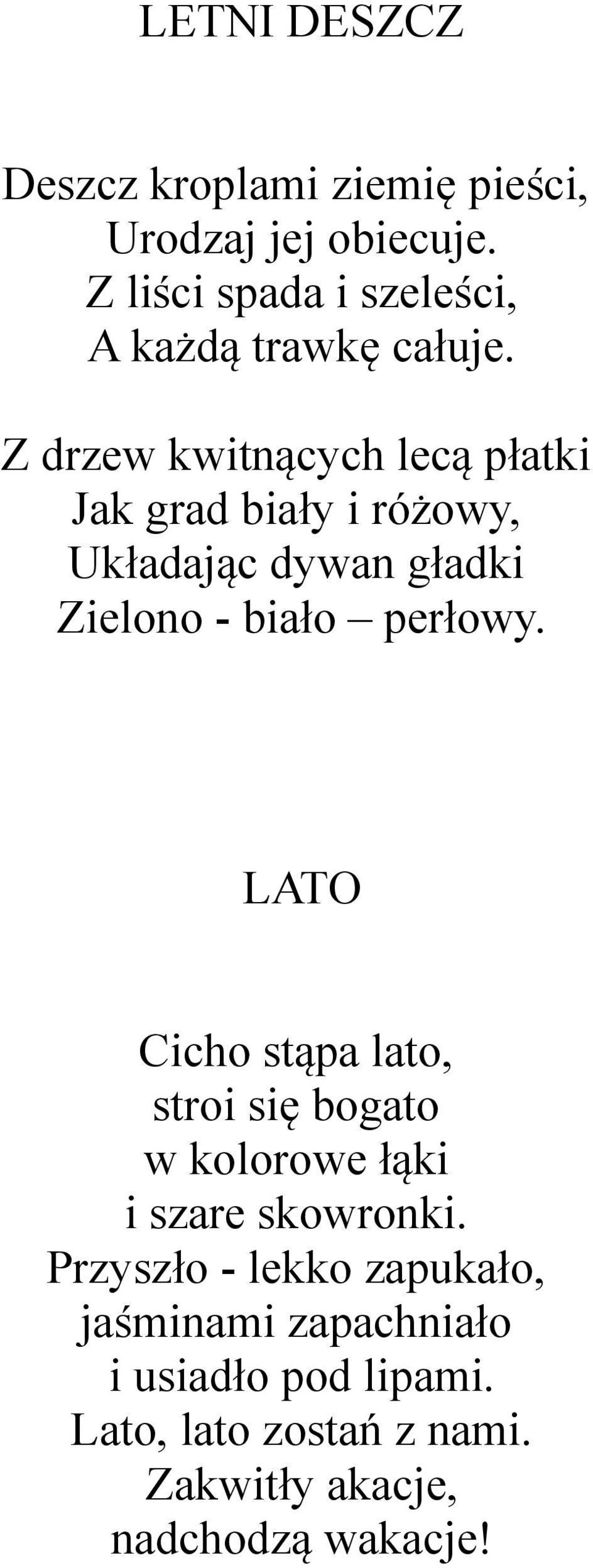 Z drzew kwitnących lecą płatki Jak grad biały i różowy, Układając dywan gładki Zielono - biało perłowy.