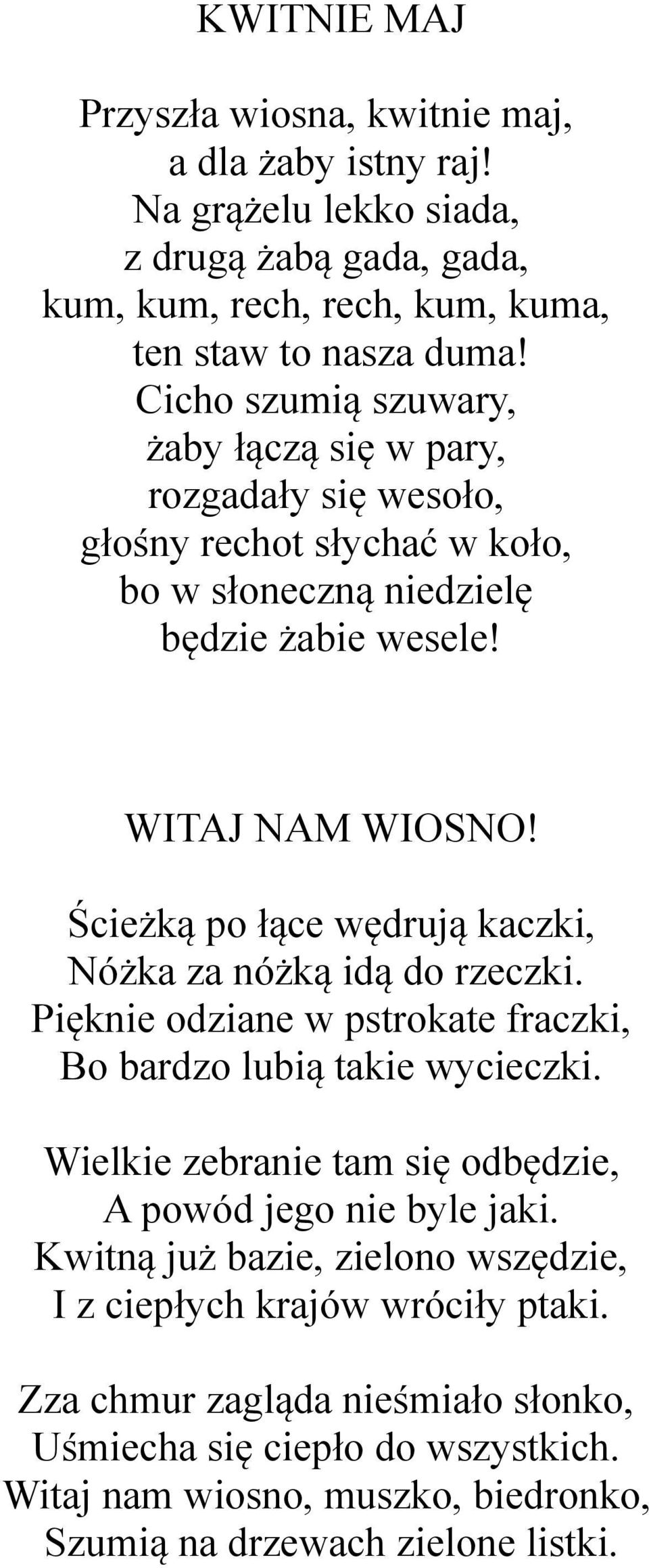 Ścieżką po łące wędrują kaczki, Nóżka za nóżką idą do rzeczki. Pięknie odziane w pstrokate fraczki, Bo bardzo lubią takie wycieczki.