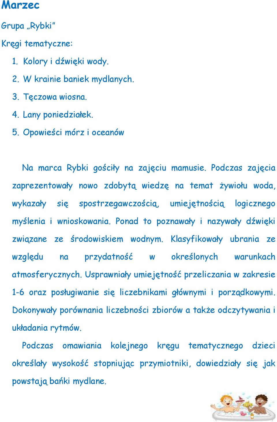 Podczas zajęcia zaprezentowały nowo zdobytą wiedzę na temat żywiołu woda, wykazały się spostrzegawczością, umiejętnością logicznego myślenia i wnioskowania.