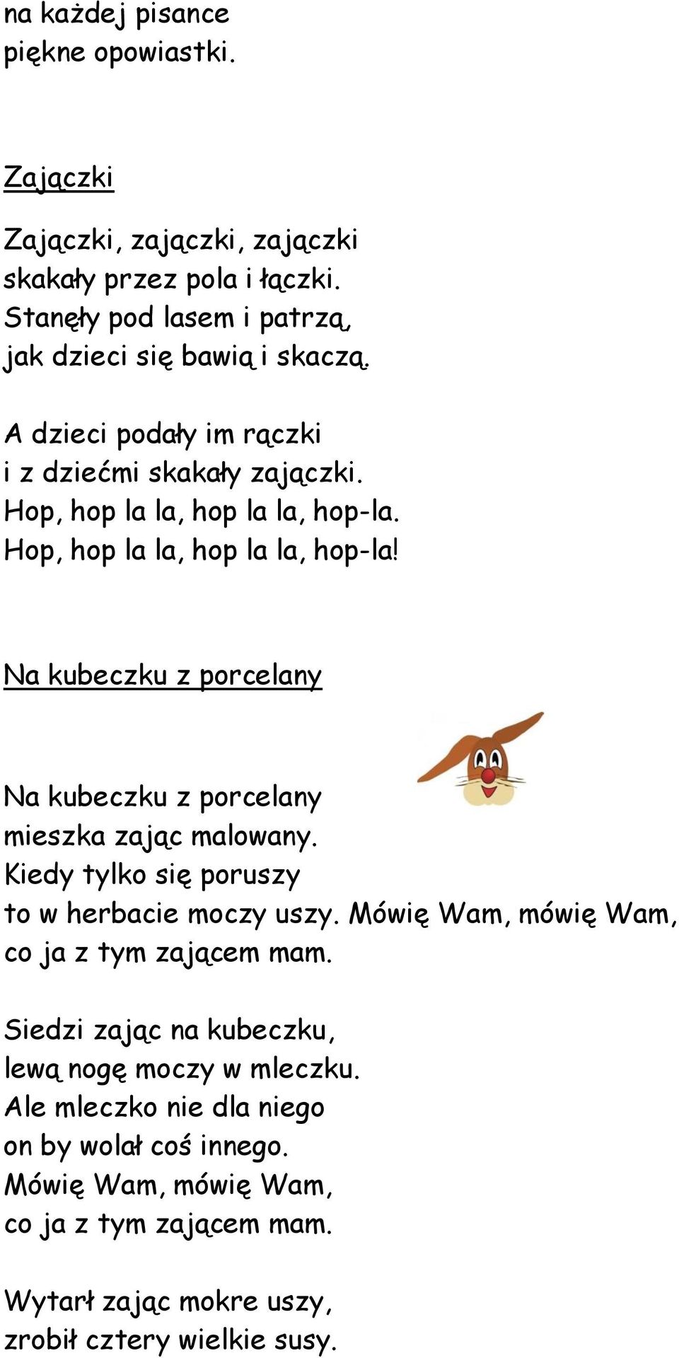 Kiedy tylko się poruszy to w herbacie moczy uszy. Mówię Wam, mówię Wam, co ja z tym zającem mam. Siedzi zając na kubeczku, lewą nogę moczy w mleczku.