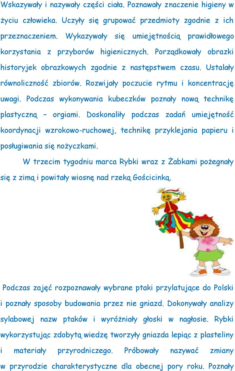 Rozwijały poczucie rytmu i koncentrację uwagi. Podczas wykonywania kubeczków poznały nową technikę plastyczną orgiami.