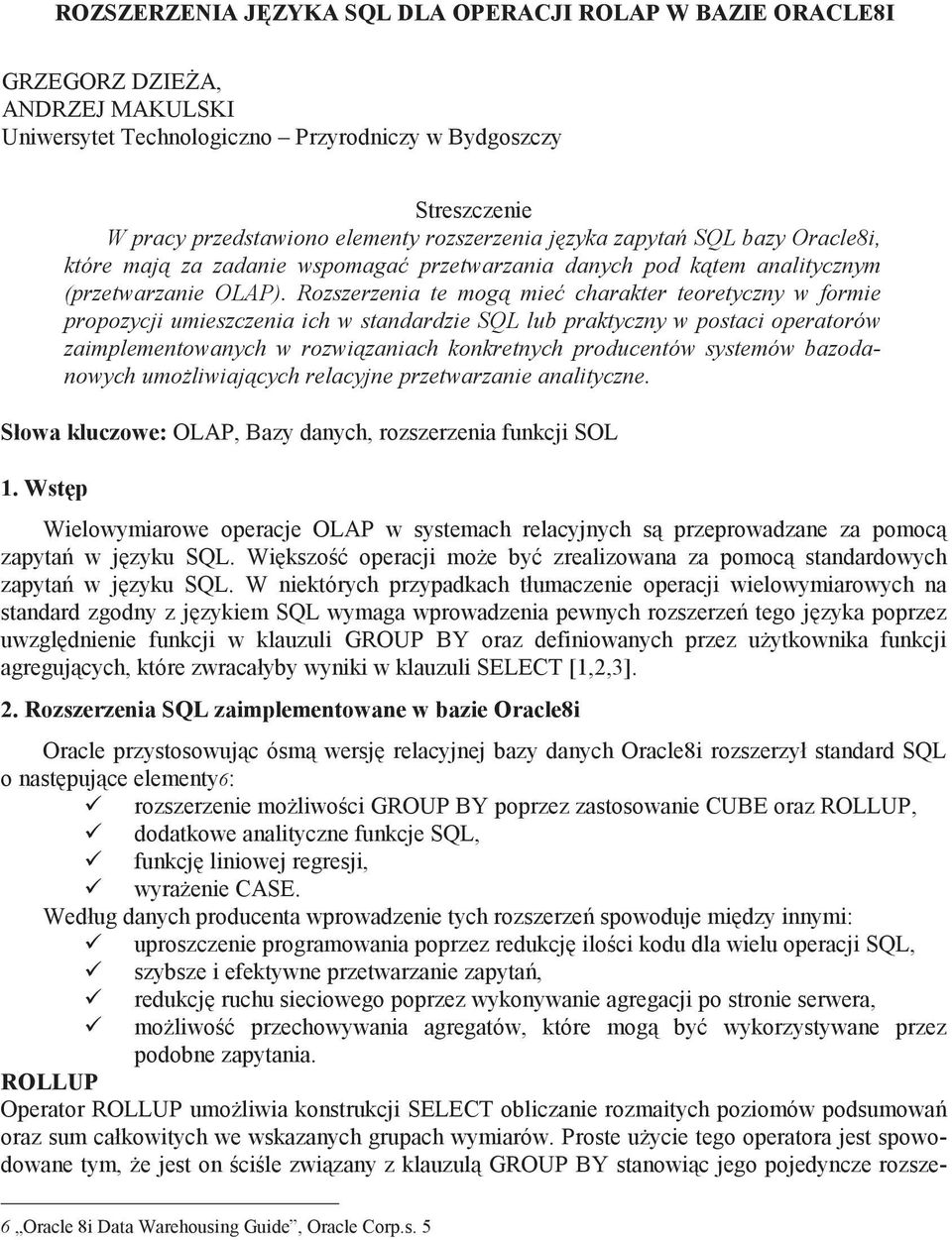 Rozszerzenia te mog mie charakter teoretyczny w formie propozycji umieszczenia ich w standardzie SQL lub praktyczny w postaci operatorów zaimplementowanych w rozwi zaniach konkretnych producentów