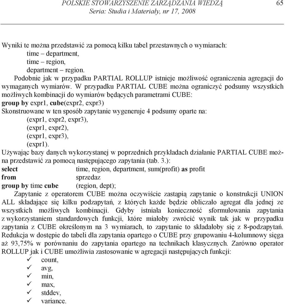 W przypadku PARTIAL CUBE mo na ograniczy podsumy wszystkich mo liwych kombinacji do wymiarów b d cych parametrami CUBE: group by expr1, cube(expr2, expr3) Skonstruowane w ten sposób zapytanie