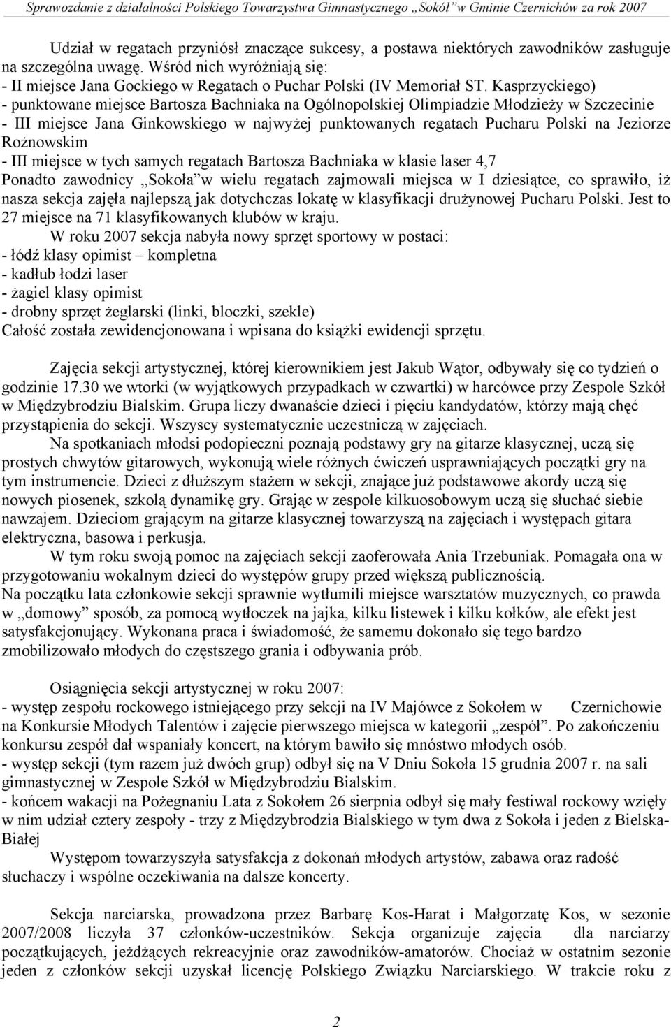 Kasprzyckiego) - punktowane miejsce Bartosza Bachniaka na Ogólnopolskiej Olimpiadzie Młodzieży w Szczecinie - III miejsce Jana Ginkowskiego w najwyżej punktowanych regatach Pucharu Polski na Jeziorze