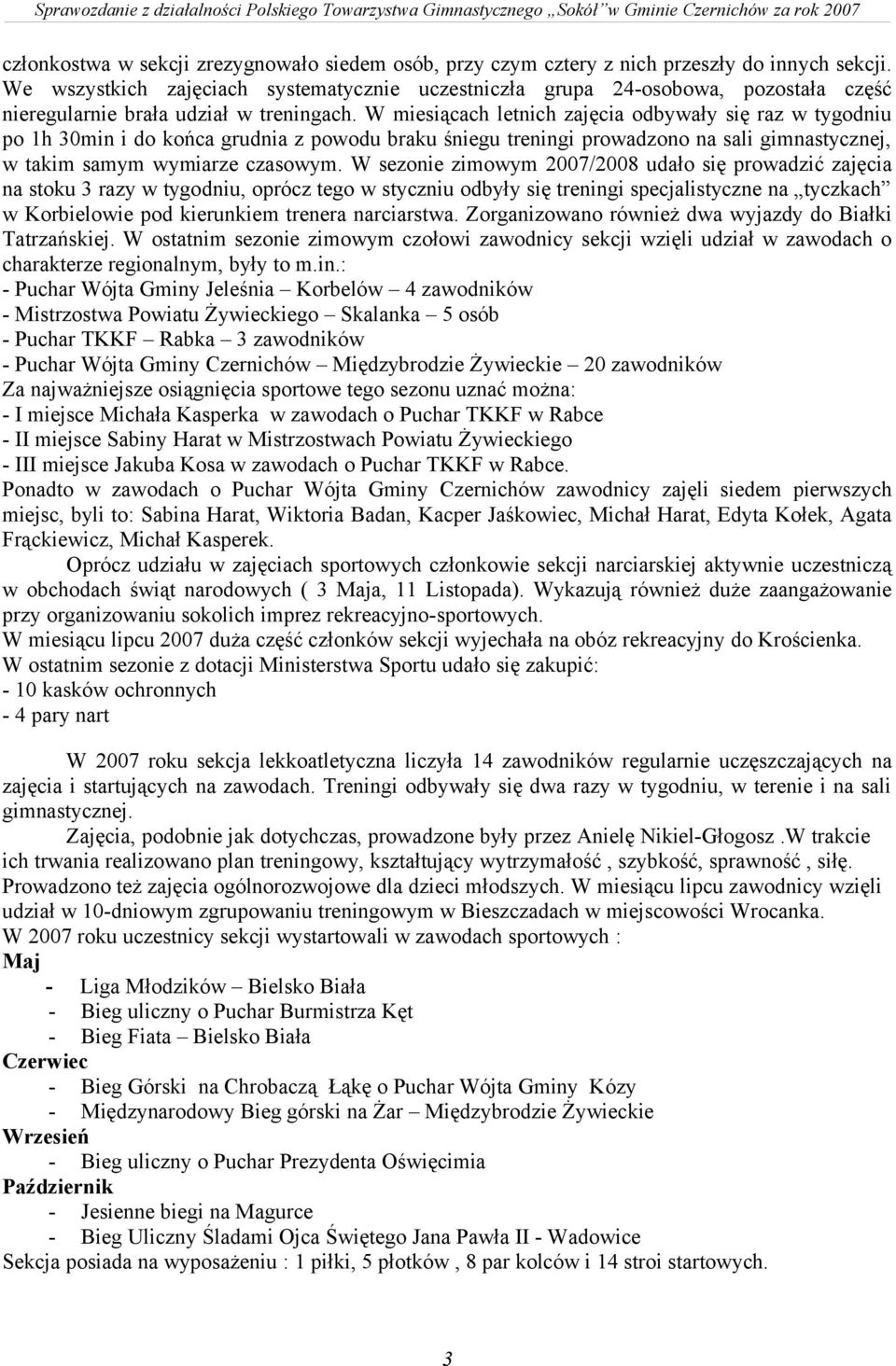 W miesiącach letnich zajęcia odbywały się raz w tygodniu po 1h 30min i do końca grudnia z powodu braku śniegu treningi prowadzono na sali gimnastycznej, w takim samym wymiarze czasowym.