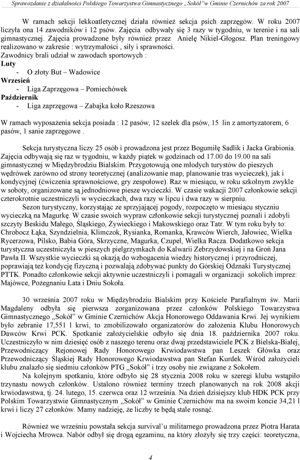 Zawodnicy brali udział w zawodach sportowych : Luty - O złoty But Wadowice Wrzesień - Liga Zaprzęgowa Pomiechówek Październik - Liga zaprzęgowa Zabajka koło Rzeszowa W ramach wyposażenia sekcja